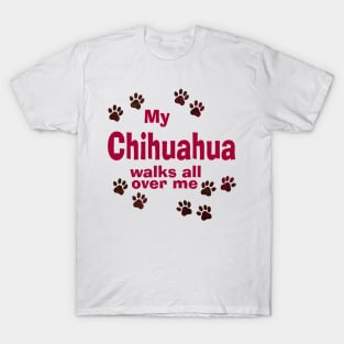 My Chihuahua Walks All Over Me T-Shirt